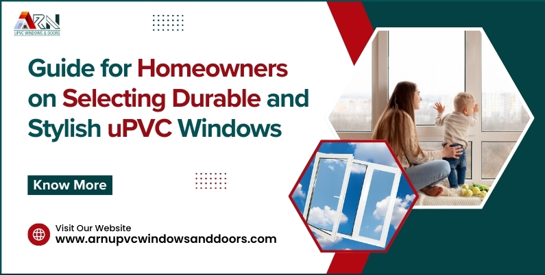 Guide for Homeowners on Selecting Durable and Stylish uPVC Windows